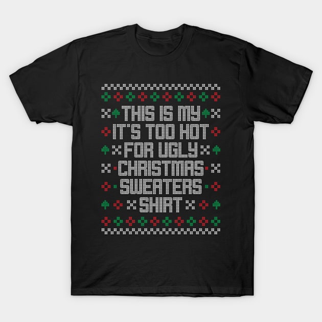 This is my It's too hot for Ugly Christmas Sweaters Shirt T-Shirt by JaiStore